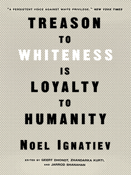 Title details for Treason to Whiteness Is Loyalty to Humanity by Noel Ignatiev - Available
